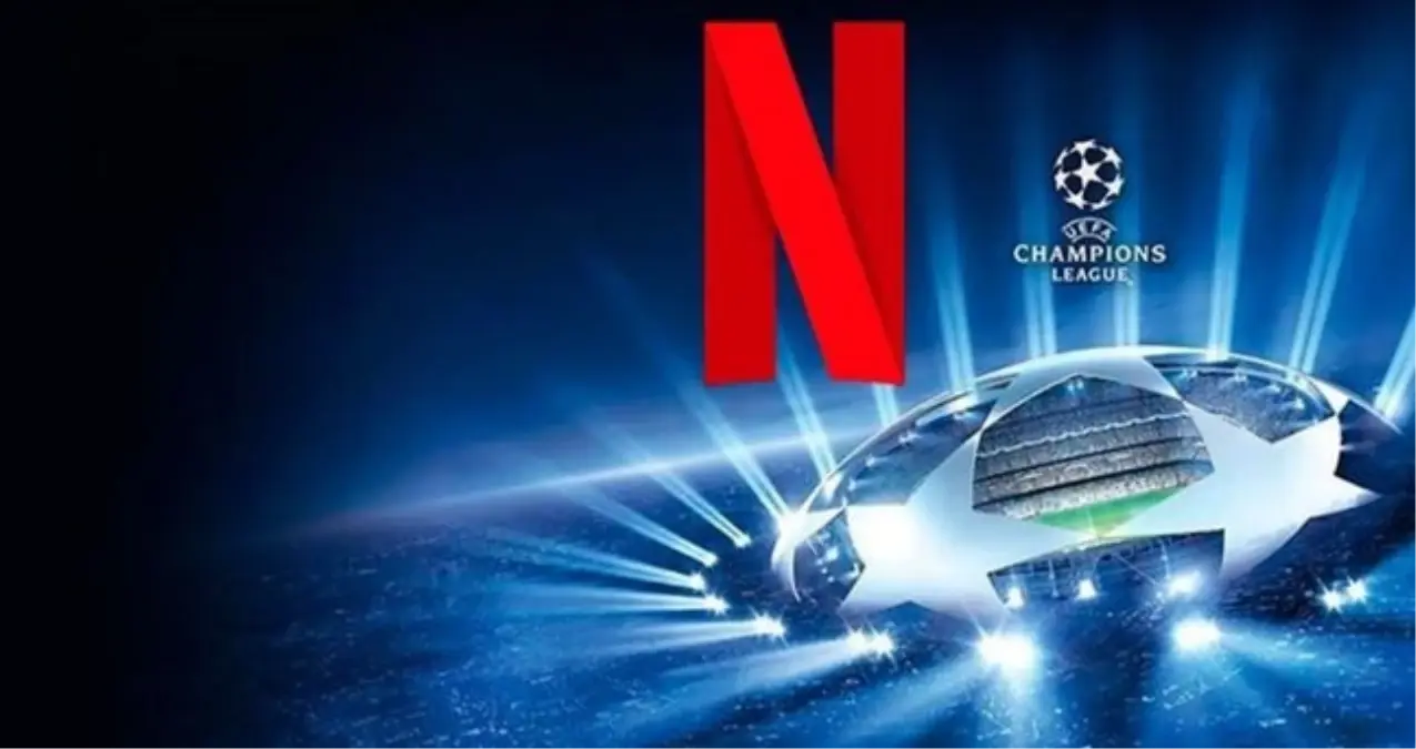 sampiyonlar ligi maclari netflixte mi yayinlanacak netflix sampiyonlar liginin yayin hakkini aldi mi ugtIuGR5